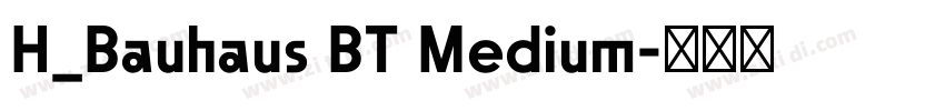 H_Bauhaus BT Medium字体转换 H_Bauhaus BT Medium字体转换